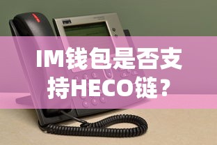 IM钱包支持HECO链。  第1张