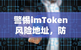 警惕imToken风险地址，保护数字资产安全风险防范意识提升  第1张