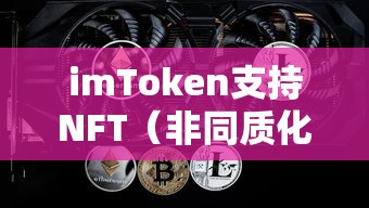 imToken支持NFT（非同质化代币）的交易与存储。  第1张