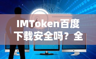 IMToken百度下载安全性全面解析与安全策略  第1张