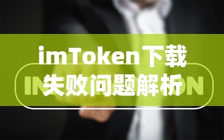 imToken下载失败问题解析与解决方案  第1张
