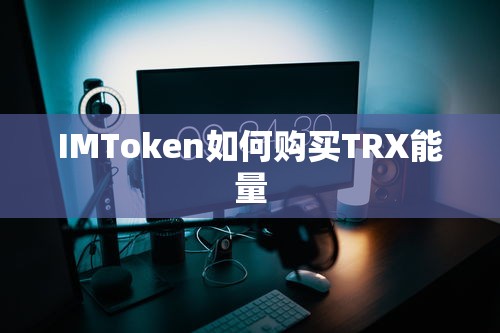IMToken购买TRX能量的步骤标题，IMToken购买TRX能量操作指南  第1张