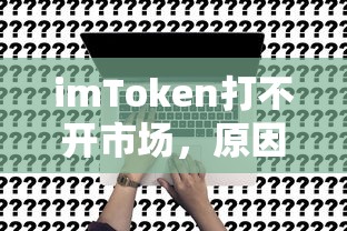 imToken市场无法打开的原因及解决方案  第1张