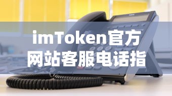 imToken官方网站客服电话指南  第1张
