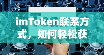 imToken 联系方式，轻松获取与使用指南  第1张