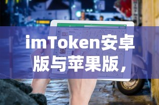 imToken安卓版与苹果版使用体验与功能差异详解  第1张