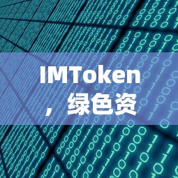 IMToken,安全数字资产管理的绿色新选择 第1张 IMToken,安全数字资产管理的绿色新选择 第1张