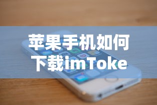 苹果手机下载imToken的步骤如下，，打开App Store应用商店。，在搜索框中输入imToken。，在搜索结果中找到imToken应用，点击获取按钮进行下载。，等待下载完成后，安装imToken应用。，因此，一个可能的标题是，苹果手机如何轻松下载imToken。  第1张