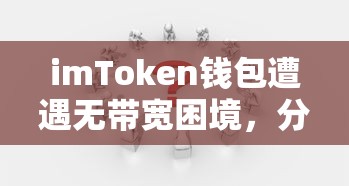 imToken钱包无带宽困境分析及其应对策略  第1张