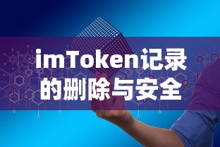 imToken记录的删除与安全保护策略  第1张