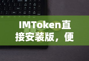 IMToken，便捷安全的一步到位数字资产钱包安装版体验  第1张