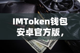IMToken钱包安卓官方版，安全便捷的数字资产管理新选择  第1张