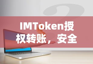 IMToken授权转账,安全便捷的数字资产交易新体验 第1张 IMToken授权转账,安全便捷的数字资产交易新体验 第1张