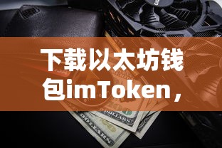 imToken，安全便捷的以太坊钱包下载，数字资产存储优选方案  第1张