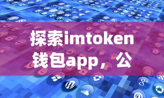 imToken钱包App深度解析，公司地址与探索更多功能  第1张