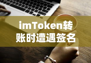 imToken转账时签名错误问题解析  第1张