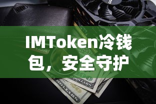 IMToken冷钱包，守护您的数字资产安全之选  第1张