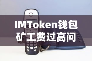 IMToken钱包矿工费过高问题探讨  第1张