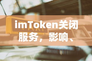 imToken关闭服务，影响、原因及后续应对策略  第1张