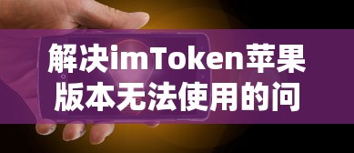 解决imToken苹果版本无法使用的问题的技巧与步骤  第1张