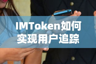 IMToken用户追踪与信息查询的实现方式  第1张