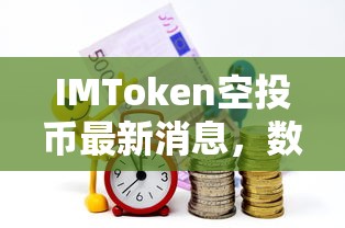 IMToken空投币最新消息，数字货币领域的新机遇  第1张