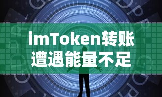 imToken转账遭遇能量不足问题解析  第1张
