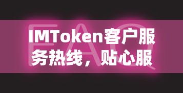 IMToken客户服务热线，贴心服务，随时待命  第1张