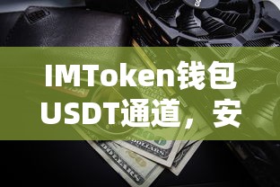 IMToken钱包USDT通道，安全便捷的数字资产交易新途径  第1张