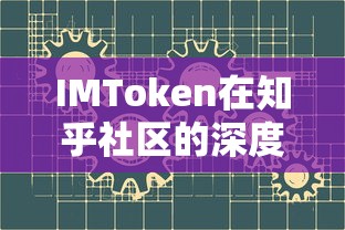 IMToken在知乎社区的深度解析与应用探索  第1张