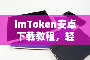 imToken安卓下载教程，轻松掌握数字资产管理必备工具的教程  第1张