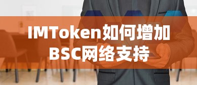 IMToken增加BSC网络支持的步骤标题，，如何为IMToken增加BSC网络支持？  第1张