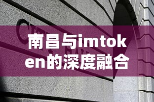 南昌与imToken的深度融合，共创数字金融新篇章  第1张