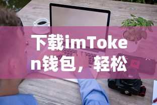 imToken钱包下载，轻松管理您的数字资产  第1张
