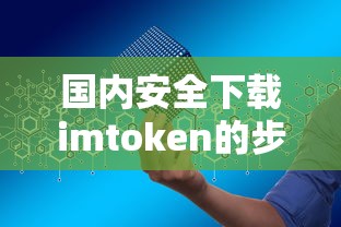 国内安全下载imToken的步骤与注意事项  第1张