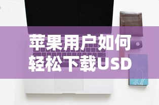 苹果用户轻松下载USDT钱包，安全便捷的数字货币存储新选择  第1张