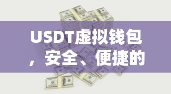 USDT虚拟钱包，安全便捷的数字资产存储解决方案  第1张