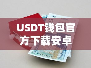 USDT钱包官方安卓下载，安全便捷的数字资产存储方案  第1张