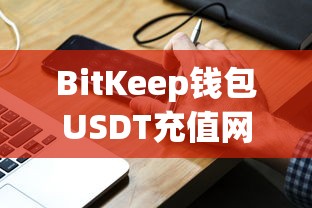 BitKeep钱包，便捷安全的USDT充值网络，高效数字资产交易体验  第1张
