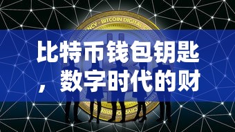 数字时代的财富守护者，比特币钱包钥匙  第1张
