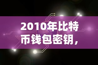 2010年比特币钱包密钥，数字财富的探索之旅  第1张