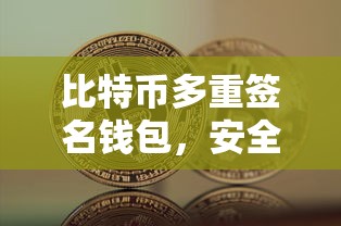 比特币多重签名钱包，安全便捷的数字资产交易新选择  第1张