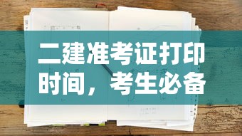 二建考试，准考证打印时间及考生必备指南  第1张