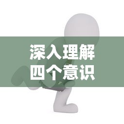 深入理解四个意识与四种能力的内涵与重要性  第1张