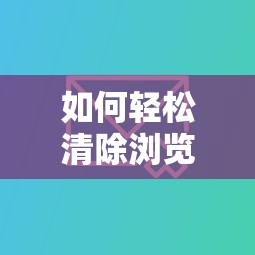 轻松掌握，如何清除浏览器缓存  第1张