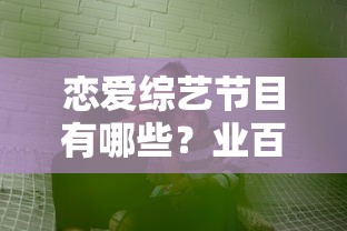 恋爱综艺节目，业百科解析的热门节目推荐  第1张