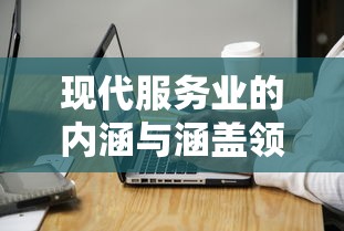 现代服务业的内涵与涵盖领域  第1张