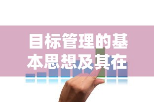 目标管理的基本思想及其在企业运营中的有效应用  第1张
