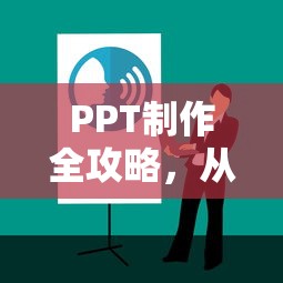 PPT制作全攻略，从零开始轻松掌握制作技巧  第1张