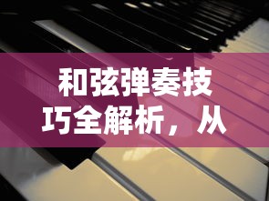 和弦弹奏技巧全解析，从入门到精通的视频教程指南  第1张